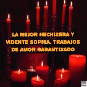 LA MEJOR HECHIZERA Y VIDENTE SOPHIA, TRABAJOS DE AMOR